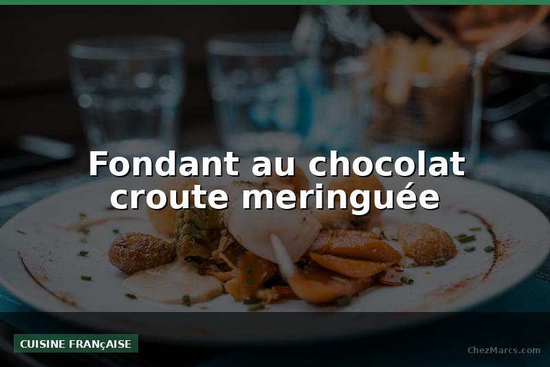 Fondant au chocolat croute meringuée