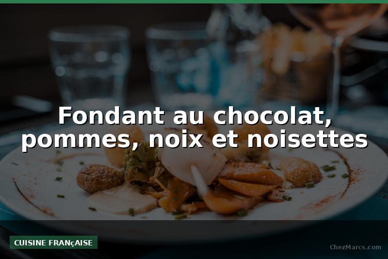 Fondant au chocolat, pommes, noix et noisettes
