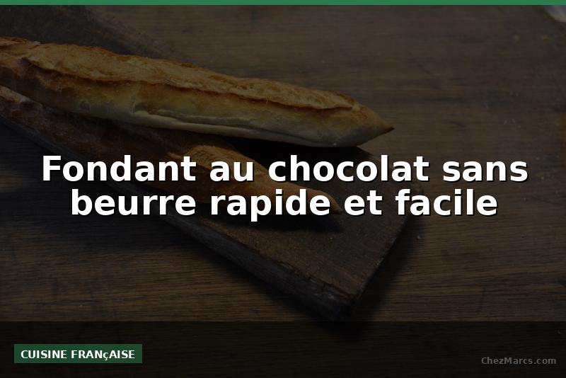 Fondant au chocolat sans beurre rapide et facile