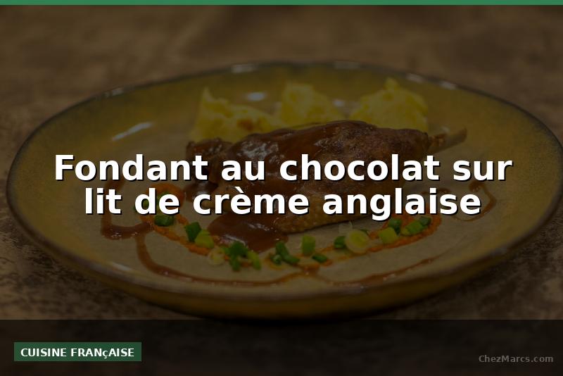 Fondant au chocolat sur lit de crème anglaise