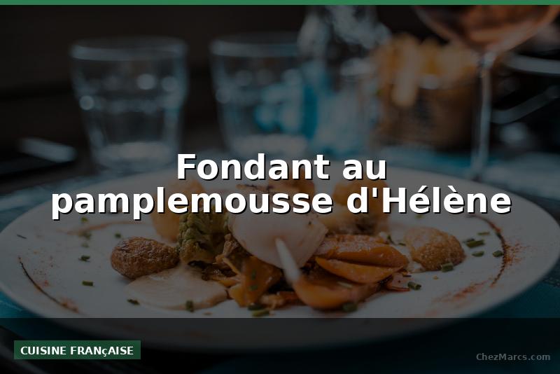 Fondant au pamplemousse d'Hélène
