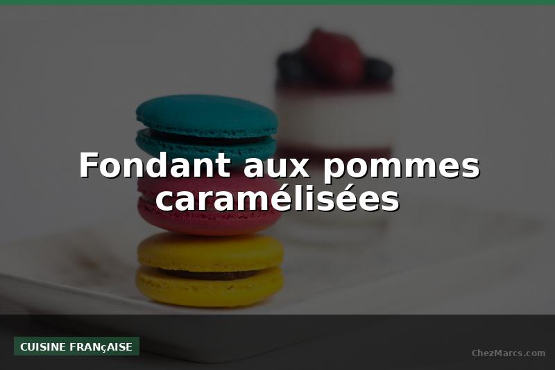 Fondant aux pommes caramélisées