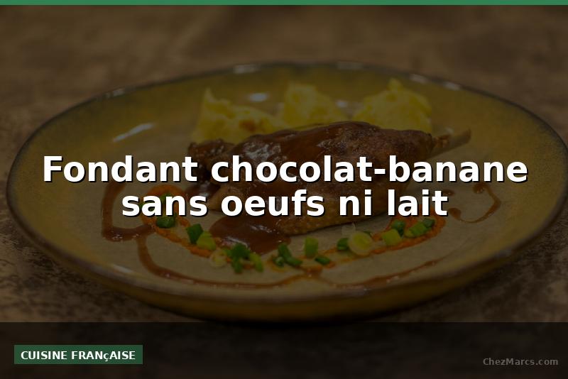 Fondant chocolat-banane sans oeufs ni lait