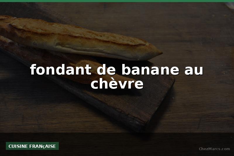 fondant de banane au chèvre