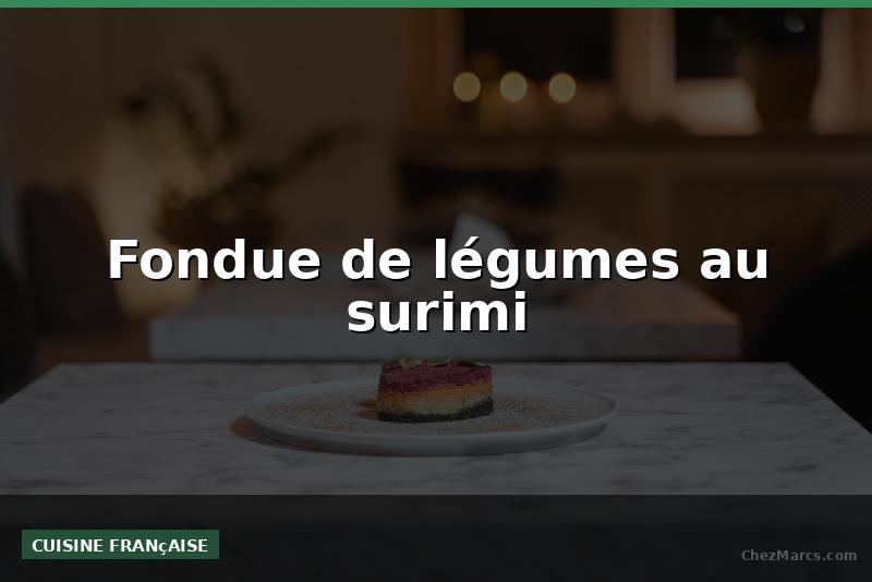 Fondue de légumes au surimi