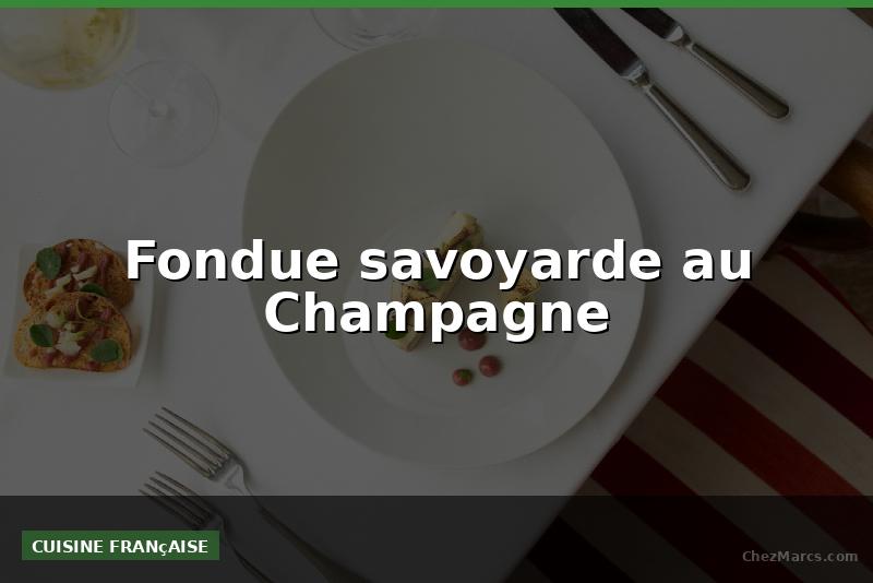 Fondue savoyarde au Champagne