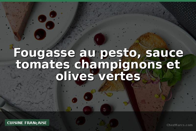 Fougasse au pesto, sauce tomates champignons et olives vertes