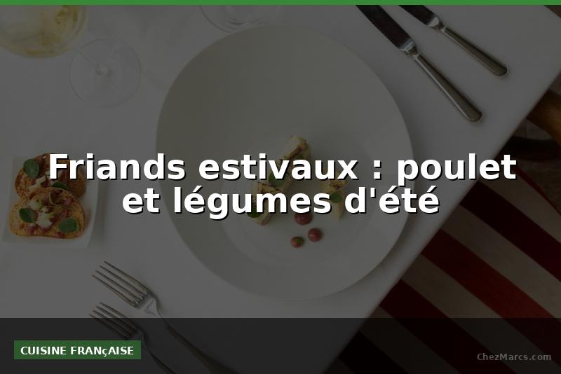 Friands estivaux : poulet et légumes d'été