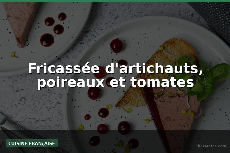 Fricassée d'artichauts, poireaux et tomates