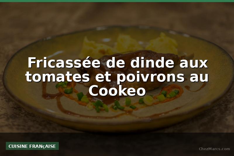 Fricassée de dinde aux tomates et poivrons au Cookeo