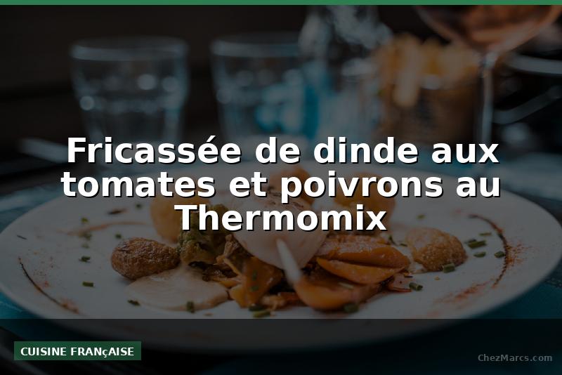 Fricassée de dinde aux tomates et poivrons au Thermomix