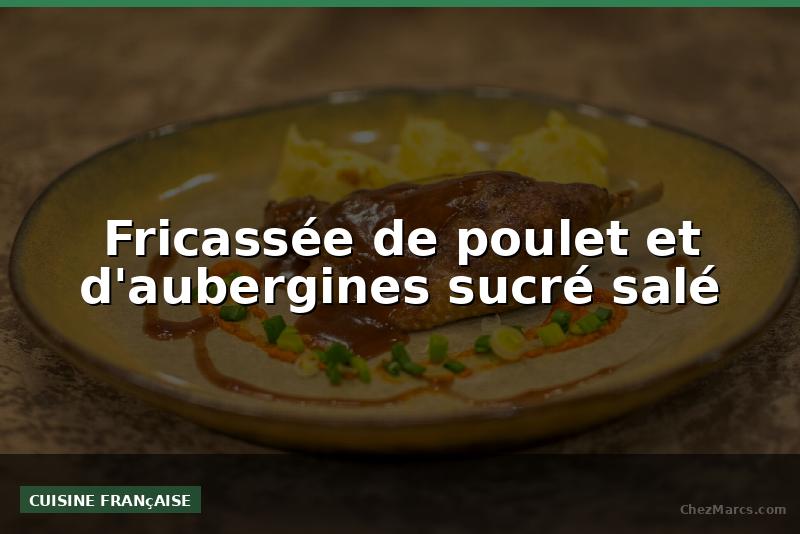 Fricassée de poulet et d'aubergines sucré salé