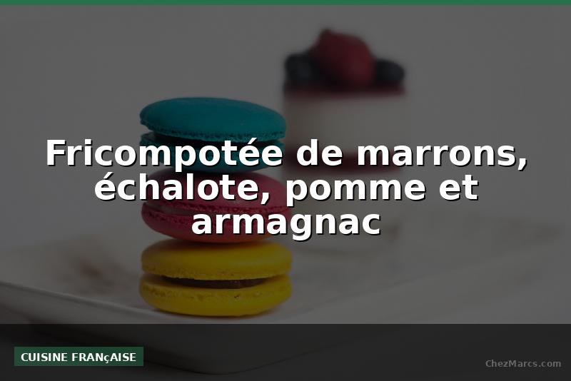 Fricompotée de marrons, échalote, pomme et armagnac