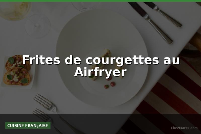 Frites de courgettes au Airfryer