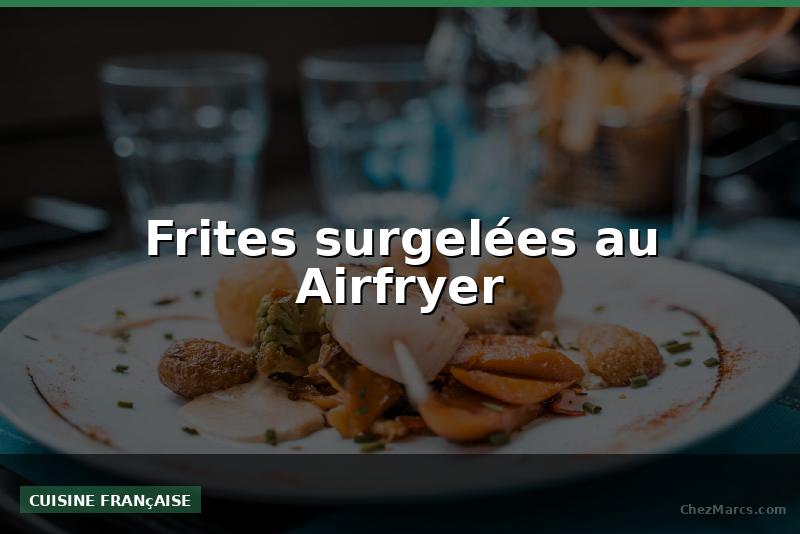 Frites surgelées au Airfryer