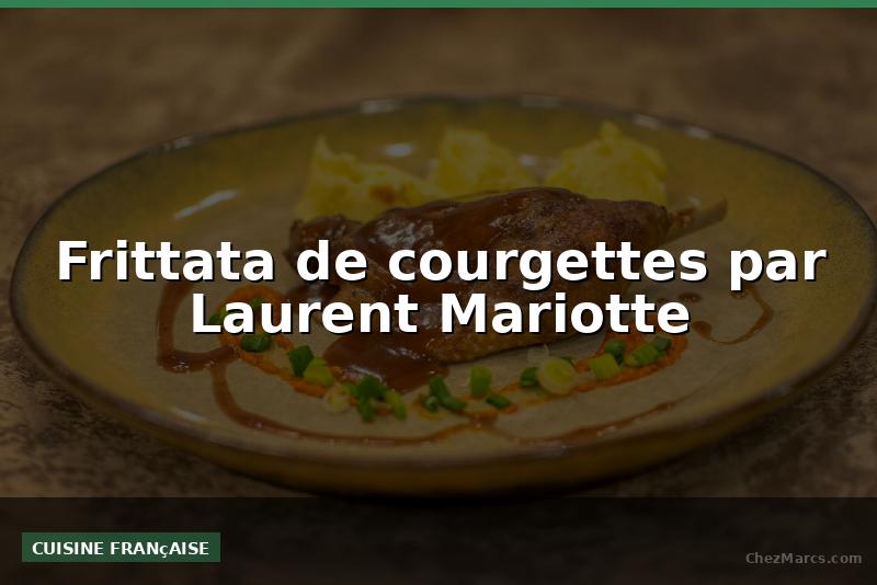 Frittata de courgettes par Laurent Mariotte
