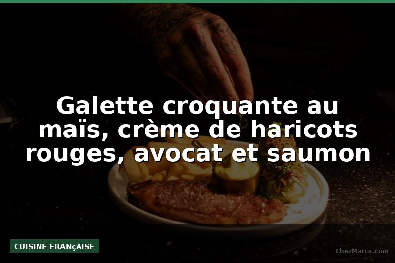 Galette croquante au maïs, crème de haricots rouges, avocat et saumon
