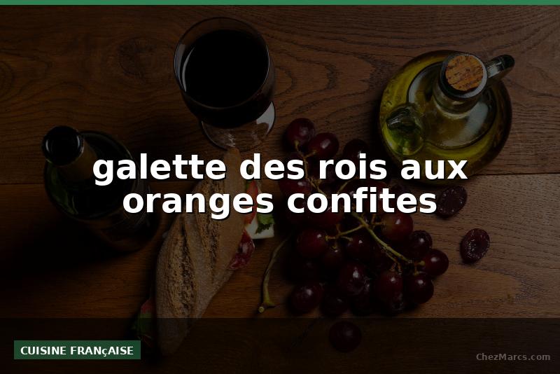 galette des rois aux oranges confites