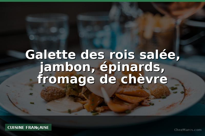 Galette des rois salée, jambon, épinards, fromage de chèvre