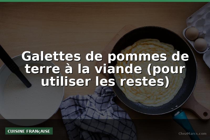 Galettes de pommes de terre à la viande (pour utiliser les restes)