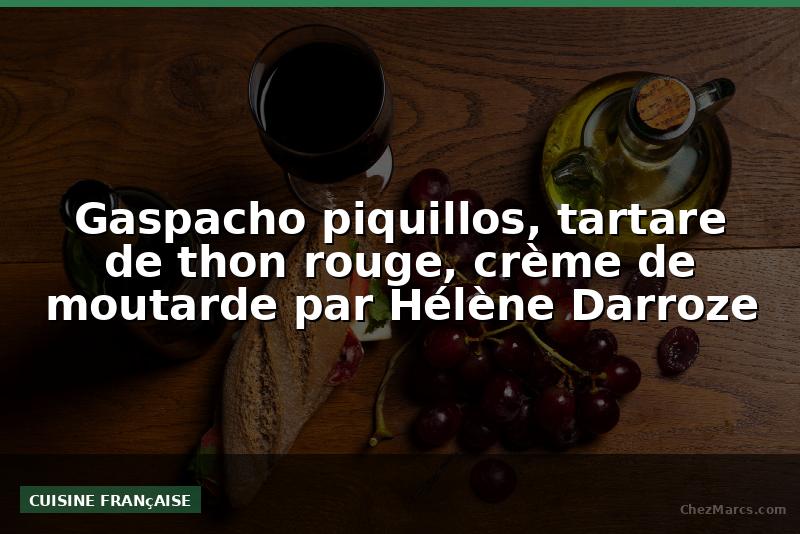 Gaspacho piquillos, tartare de thon rouge, crème de moutarde par Hélène Darroze