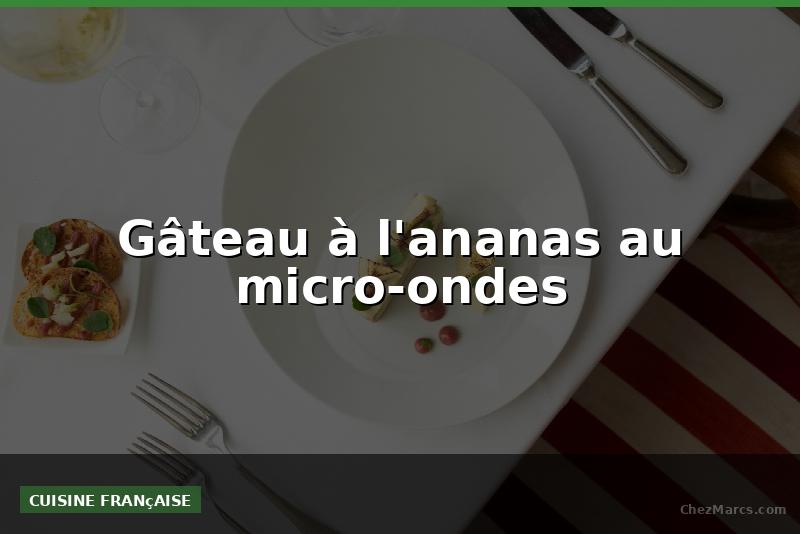 Gâteau à l'ananas au micro-ondes