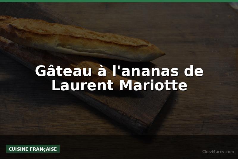 Gâteau à l'ananas de Laurent Mariotte