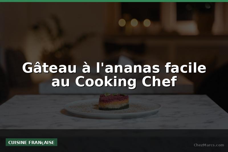 Gâteau à l'ananas facile au Cooking Chef