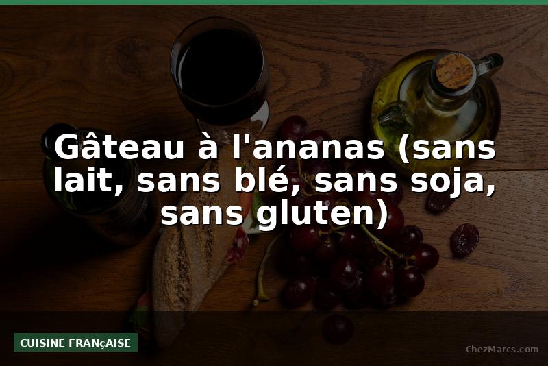 Gâteau à l'ananas (sans lait, sans blé, sans soja, sans gluten)
