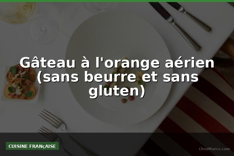 Gâteau à l'orange aérien (sans beurre et sans gluten)