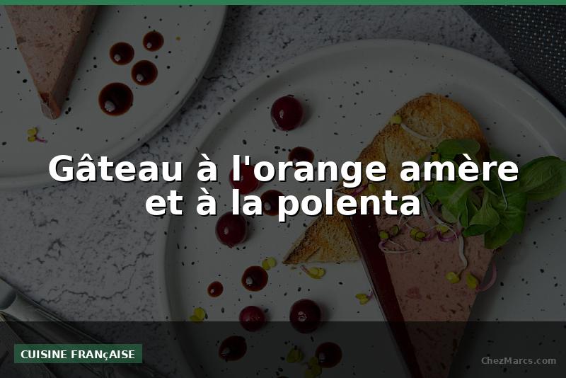 Gâteau à l'orange amère et à la polenta