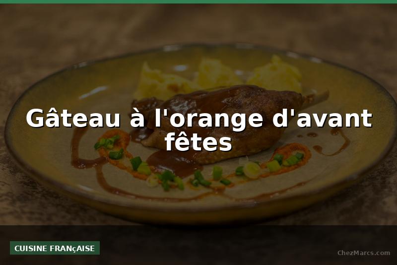Gâteau à l'orange d'avant fêtes