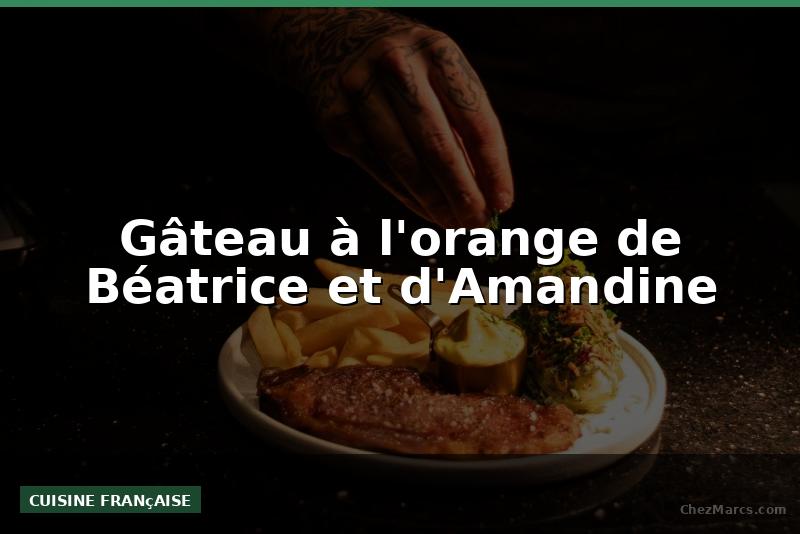 Gâteau à l'orange de Béatrice et d'Amandine