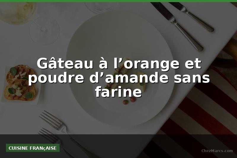 Gâteau à l’orange et poudre d’amande sans farine