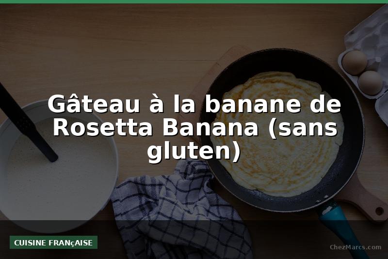 Gâteau à la banane de Rosetta Banana (sans gluten)