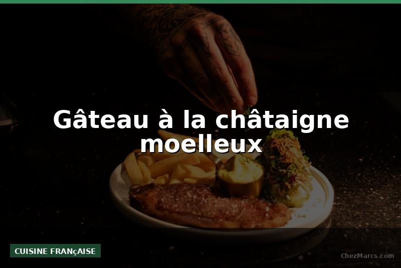 Gâteau à la châtaigne moelleux