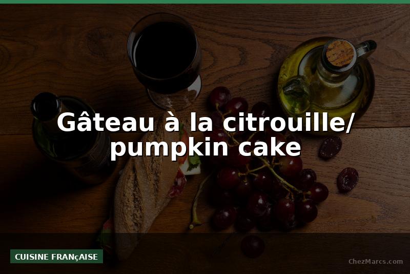 Gâteau à la citrouille/ pumpkin cake