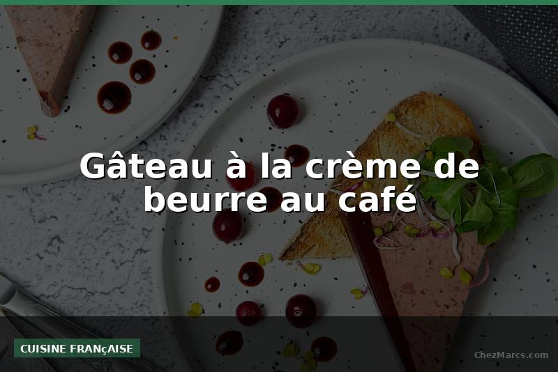 Gâteau à la crème de beurre au café