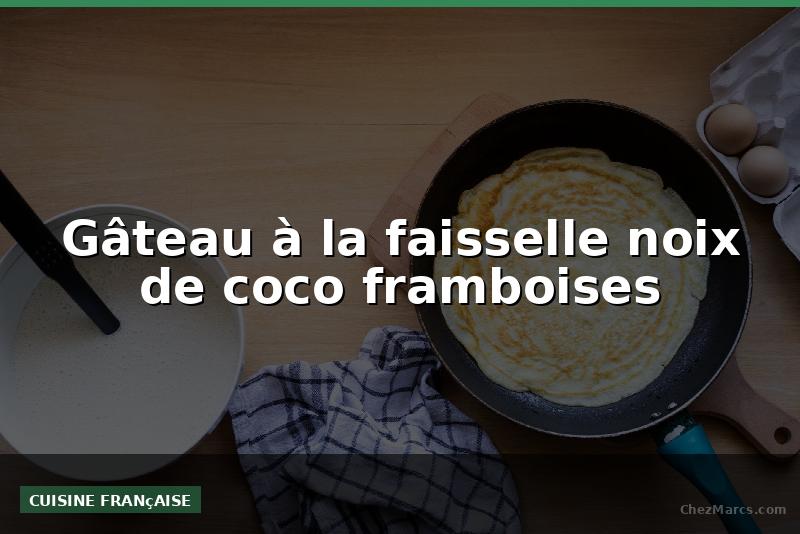 Gâteau à la faisselle noix de coco framboises