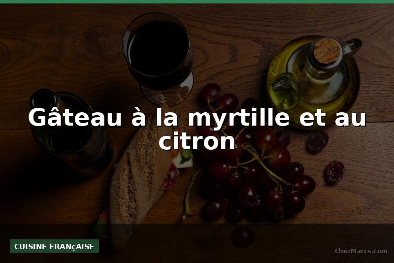 Gâteau à la myrtille et au citron