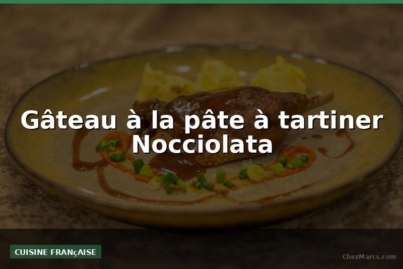 Gâteau à la pâte à tartiner Nocciolata
