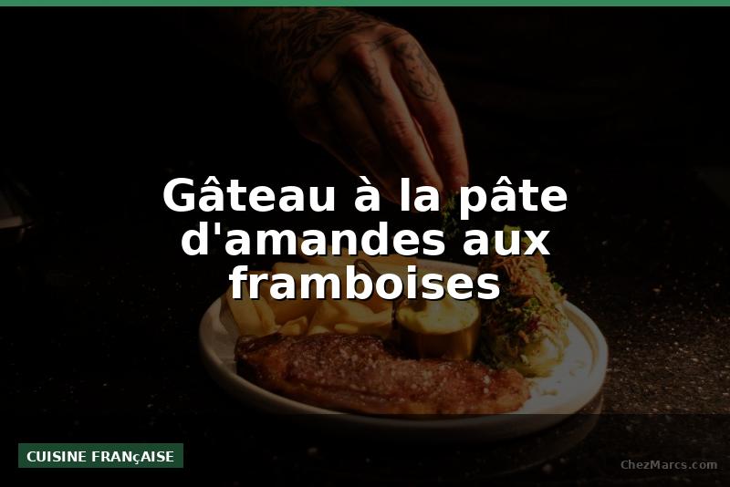 Gâteau à la pâte d'amandes aux framboises