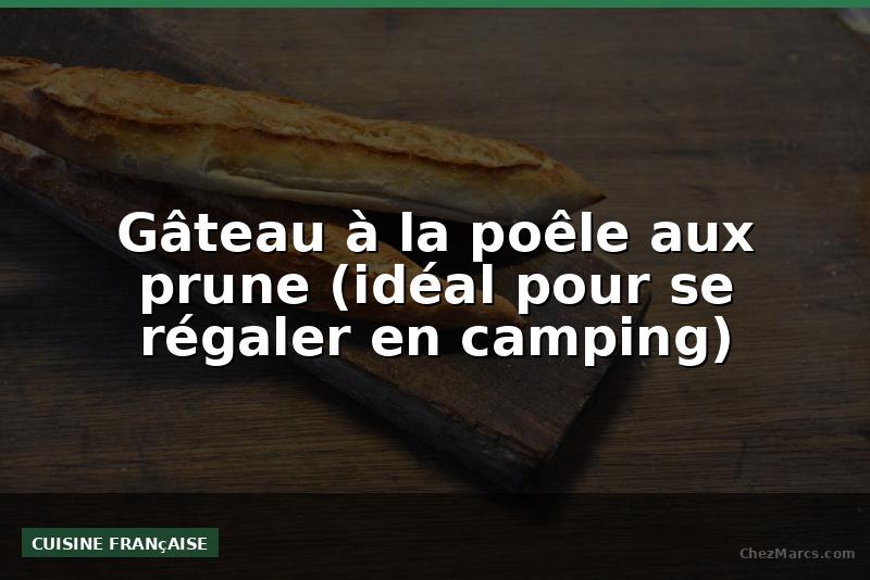 Gâteau à la poêle aux prune (idéal pour se régaler en camping)