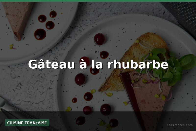 Gâteau à la rhubarbe
