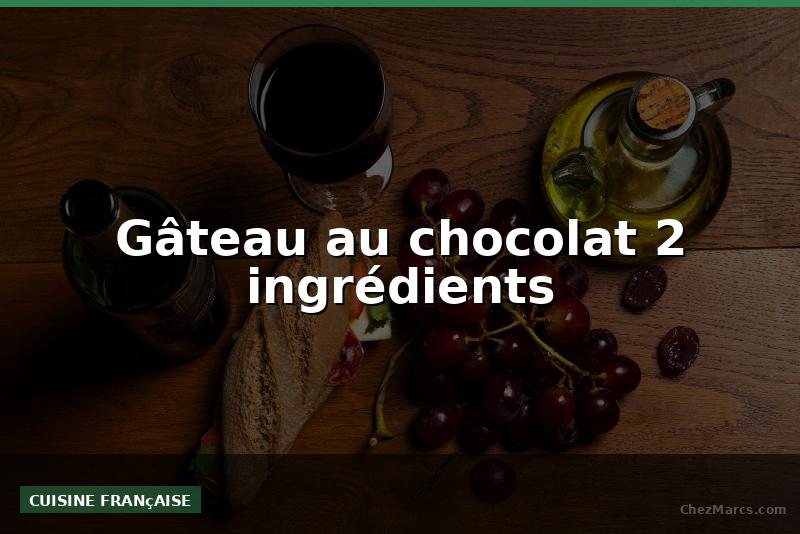 Gâteau au chocolat 2 ingrédients