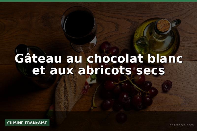 Gâteau au chocolat blanc et aux abricots secs