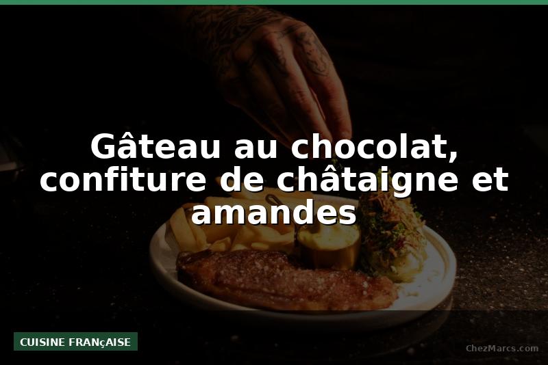 Gâteau au chocolat, confiture de châtaigne et amandes