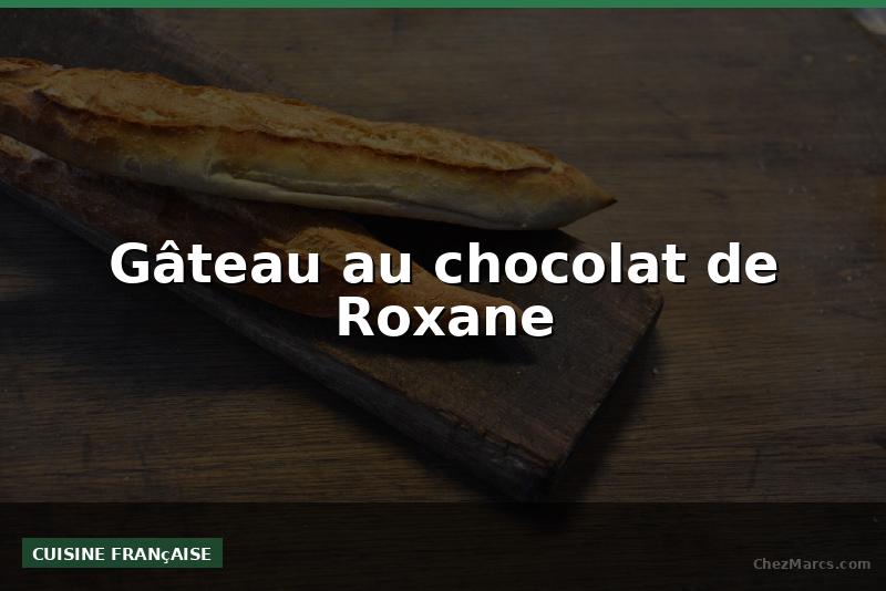 Gâteau au chocolat de Roxane