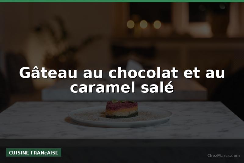 Gâteau au chocolat et au caramel salé