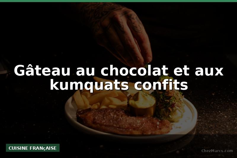 Gâteau au chocolat et aux kumquats confits